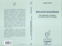 Daniel Belet - Éducation managériale - Pour apprendre et pratiquer un nouveau métier de manager.