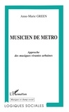Anne-Marie Green - Musicien De Metro. Approche Des Musiques Vivantes Urbaines.