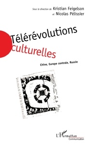 Kristian Feigelson et Nicolas Pélissier - Telerevolutions Culturelles. Chine, Europe Centrale, Russie.