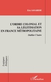 Eric Savarese - L'Ordre Colonial Et Sa Legitimation En France Metropolitaine. Oublier L'Autre.