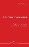 Michèle Kuntz - Les Toxicomanes. Du Gout De La Drogue Au Gout De La Contrainte.
