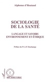 Alphonse d' Houtaud - Sociologie De La Sante. Langage Et Savoirs, Environnement Et Ethique.