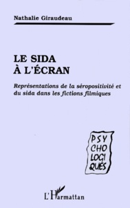Nathalie Giraudeau - Le Sida A L'Ecran. Representations De La Seropositivite Et Du Sida Dans Les Fictions Filmiques.