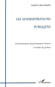 André Labourdette - Les Administrations Publiques. Environnement, Fonctionnement Interne Et Modes De Gestion.