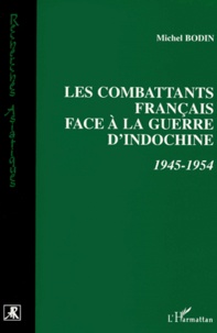 Michel Bodin - Les combattants français face à la guerre d'Indochine - 1945-1954.