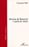 Françoise Rétif - Simone de Beauvoir - L'autre en miroir.