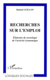 Roland Guillon - Recherches Sur L'Emploi. Elements De Sociologie De L'Activite Economique.