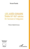 Vincent Parello - Les judéo-convers - Tolède, XVe-XVIe siècles, de l'exclusion à l'intégration.