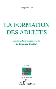 Françoise F. Laot - La formation des adultes - Histoire d'une utopie en acte - Le complexe de Nancy.