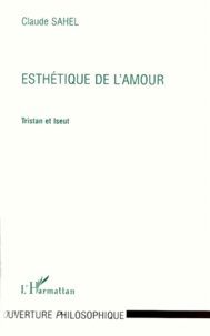 Claude Sahel - Esthetique De L'Amour. Tristan Et Iseut.