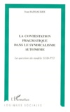 Ivan Sainsaulieu - La Contestation Pragmatique Dans Le Syndicalisme Autonome. La Question Du Modele Sud-Ptt.