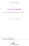 Olivier Durand - Le Vote Blanc. Pour Un Suffrage Vraiment Universel.