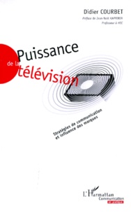 Didier Courbet - Puissance De La Television. Strategies De Communication Et Influence Des Marques.