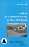 Michel Llory - L'accident de la centrale nucléaire de Three Mile Island - Vingt ans après : nouvelles perspectives pour la sécurité, nouvelles inquiétudes.