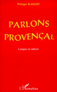 Philippe Blanchet - Parlons Provencal. Langue Et Culture.