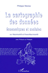 Philippe Waniez - La Cartographie Des Donnees Economiques Et Sociales. Sur Macintosh Et Powermacintosh Avec Philcarto Et Philexpo.