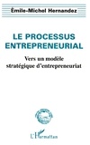 Emile-Michel Hernandez - Le Processus Entrepreneurial. Vers Un Modele Strategique D'Entrepreneuriat.