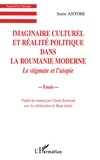 Sorin Antohi - IMAGINAIRE CULTUREL ET RÉALITE POLITIQUE DANS LA ROUMANIE MODERNE - Le stigmate et l'utopie.