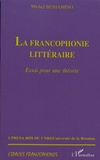 Michel Beniamino - La francophonie littéraire - Essai pour une théorie.