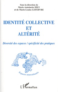 Marie-Antoinette Hily et Marie-Louise Lefebvre - Identité collective et altérité - Diversité des espaces, spécificité des pratiques.
