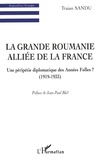 Traian Sandu - La Grande Roumanie alliée de la France - Une péripétie diplomatique des Années Folles ? (1919-1933).