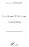 Jean-Léon Donnadieu - Le Reniement D'Hippocrate. Aventure A L'Hopital.