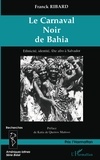 François Ribard - Le Carnaval Noir De Bahia : Ethnicite, Identite, Fete Afro A Salvador.