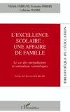 Catherine Marry et Michèle Ferrand - L'Excellence Scolaire : Une Affaire De Famille. Le Cas Des Normaliennes Et Normaliens Scientifiques.