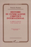 Patrick Pasture - Histoire Du Syndicalisme Chretien International. La Difficile Recherche D'Une Troisieme Voie.