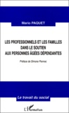Mario Paquet - Les Professionnels Et Les Familles Dans Le Soutien Aux Personnes Agees Dependantes. On Vous Appellera Quand On Aura Besoin D'Aide.