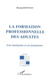 Bernard Bonnet - La Formation Professionnelle Des Adultes. Une Institution Et Ses Formateurs.