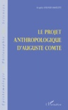 Angèle Kremer-Marietti - Le projet anthropologique d'Auguste Comte.
