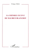 Philippe Fries - La théorie fictive de Maurice Blanchot.