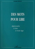 Yvette Vocat - Des Mots Pour Lire. Apprendre A Lire A Tout Age.