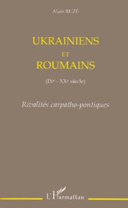 Alain Ruzé - Ukrainiens Et Roumains (Ixeme-Xxeme Siecle). Rivalites Carpatho-Pontiques.