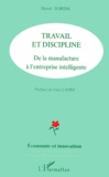 Henri Jorda - Travail Et Discipline. De La Manufacture A L'Entreprise Intelligente.