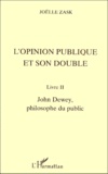 Joëlle Zask - L'Opinion Publique Et Son Double. Livre Ii, John Dewey, Philosophe Du Public.