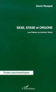 David Rompre - Sexe, Stase Et Orgone. Les Theses Du Docteur Reich.
