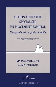 Alain Vulbeau et Maryse Vaillant - Action Educative Specialisee En Placement Familial. Clinique Du Sujet Et Projet De Societe.