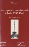 Elise Julien - Les rapports franco-allemands à Berlin 1945-1961.