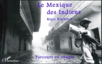 Régis Bonnerot - Le Mexique Des Indiens. Parcours En Images.
