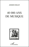 Jacques Chailley - 40 000 Ans De Musique. L'Homme A La Decouverte De La Musique.