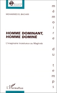 Mohammed El Bachari - Homme Dominant, Homme Domine. L'Imaginaire Incestueux Au Maghreb.