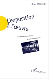 Jean Davallon - L'Exposition A L'Oeuvre. Strategies De Communication Et Mediation Symbolique.