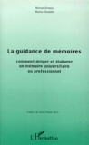 Martine Gremillet et Myriam Germain - La Guidance De Memoires. Comment Diriger Et Elaborer Un Memoire Universitaire Ou Professionnel.