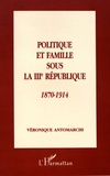 Véronique Antomarchi - Politique et famille sous la IIIe République (1870-1914).