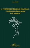 Jean Philip - Le syndrome de négligence unilatérale - Stratégies de réadaptation fonctionnelle.