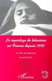 David Buxton - Le reportage de télévision en France depuis 1959 - Le lieu du fantasme.
