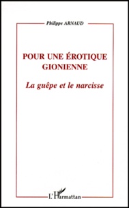 Philippe Arnaud - Pour Une Erotique Gionienne. La Guepe Et Le Narcisse.