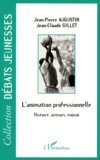 Jean-Pierre Augustin et Jean-Claude Gillet - L'Animation Professionnelle. Histoire, Acteurs, Enjeux.